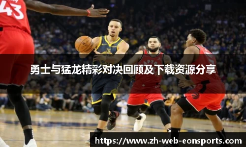 勇士与猛龙精彩对决回顾及下载资源分享